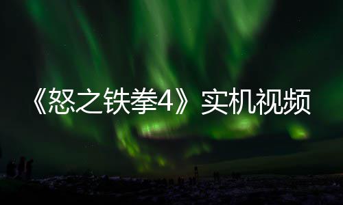 新机频放之铁制新怒拳4故事关卡机视加入实出